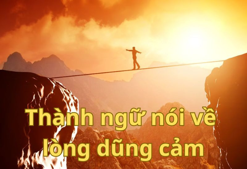 Thành ngữ về lòng dũng cảm, với hình ảnh minh họa một người đang leo núi, tượng trưng cho sự kiên trì và dũng cảm đối mặt với thử thách.